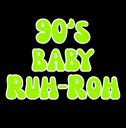 RUH-ROH | 90’S BABY | ADULT STYLES